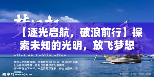 【逐光启航，破浪前行】探索未知的光明，放飞梦想的翅膀——启航新征程！